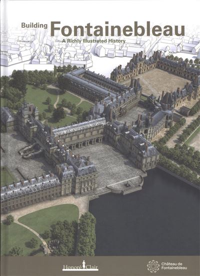 Building Fontainebleau : a rich illustrated history - HUBERT NAUDEIX