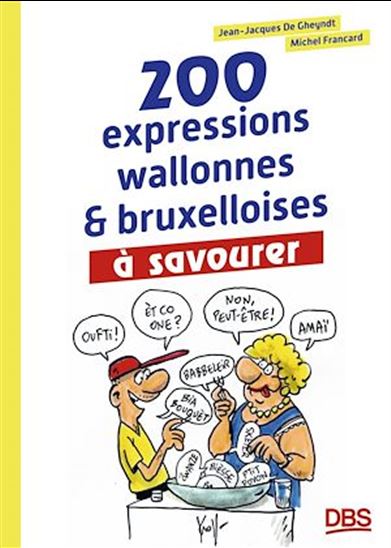 200 expressions wallonnes et bruxelloises à savourer - JEAN-JACQUES DE GHEYNDT - MIC FRANCARD