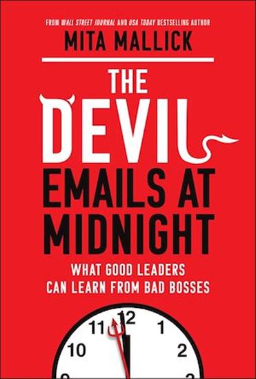 The Devil Emails at Midnight: What Good Leaders Can Learn From Bad Bosses - MITA MALLICK