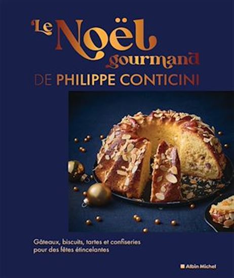 Le Noël gourmand de Philippe Conticini : gâteaux, biscuits, tartes et confiseries pour des fêtes étincelantes - PHILIPPE CONTICINI