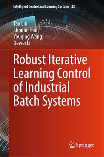 Robust Iterative Learning Control of Industrial Batch Systems - SHOULIN HAO - DEWEI LI - TAO LIU - WANG