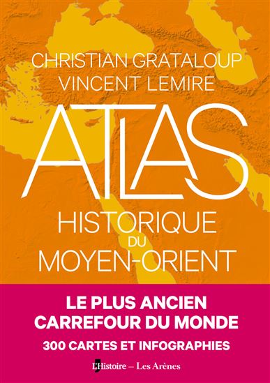 Atlas historique du Moyen-Orient - CHRISTIAN GRATALOUP - VINCENT LEMIRE