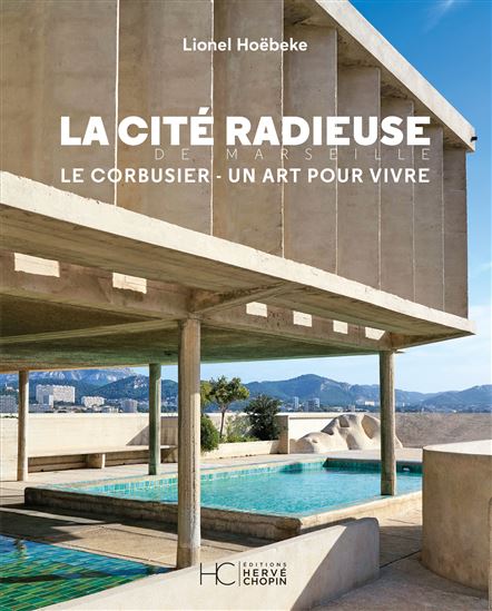 La Cité radieuse : Le Corbusier, un art pour vivre - LIONEL HOEBEKE