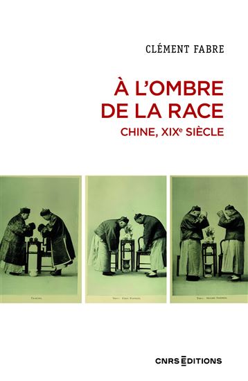 À l&#39;ombre de la race : Chine, XIXe siècle - CLÉMENT FABRE