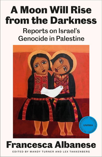 A Moon Will Rise from the Darkness: Reports on Israel&#39;s Genocide in Palestine - FRANCESCA ALBANESE