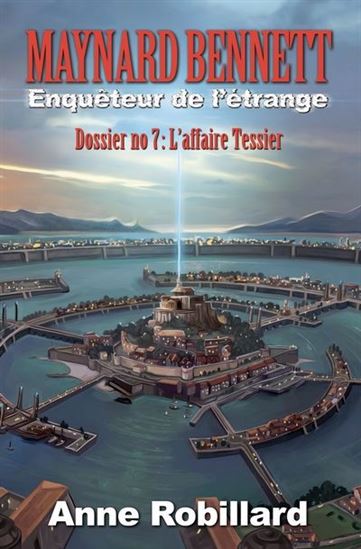 Maynard Bennett, enquêteur de l&#39;étrange - Dossier no 7 : L&#39;affaire Tessier - ANNE ROBILLARD