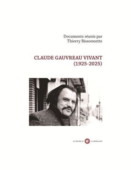 Claude Gauvreau vivant : (1925-2025) - THIERRY BISSONNETTE