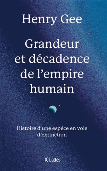 Grandeur et décadence de l&#39;empire humain : histoire d&#39;une espèce en voie d&#39;extinction - HENRY GEE