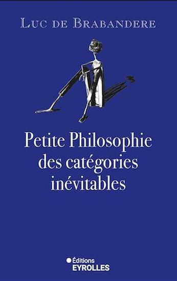 Petite philosophie des catégories évitables - LUC DE BRABANDERE