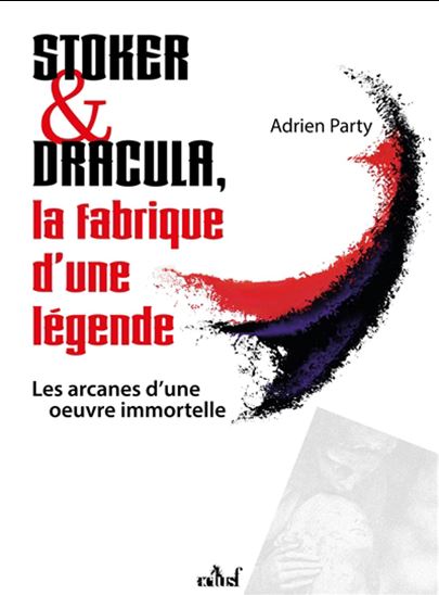 Stoker & Dracula : la fabrique d'une légende - ADRIEN PARTY