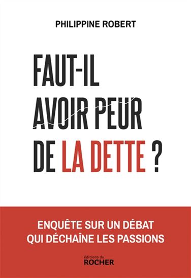 Faut-il avoir peur de la dette ? : enquête sur un débat qui déchaîne les passions - PHILIPPINE ROBERT