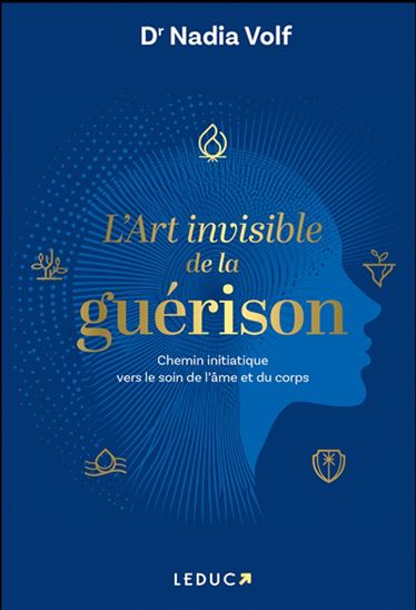 L&#39;Art invisible de la guérison : chemin initiatique vers le soin de l&#39;âme et du corps - NADIA VOLF