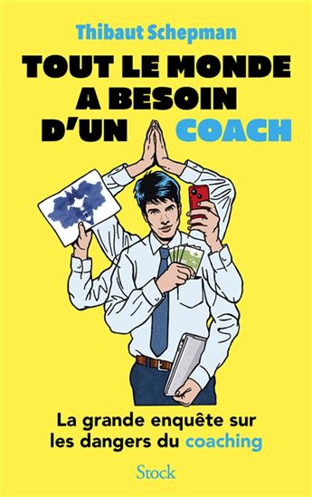 Tout le monde a besoin d'un coach : la grande enquête sur les dangers du coaching - THIBAUT SCHEPMAN