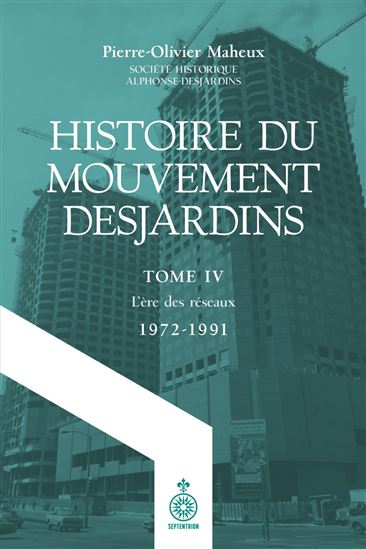 Histoire du mouvement Desjardins T.04 L&#39;ère des réseaux : 1972-1991 - PIERRE-OLIVIER MAHEUX