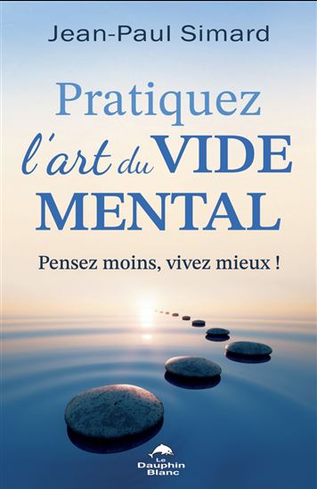 Pratiquez l&#39;art du vide mental : pensez moins, vivez mieux ! - JEAN-PAUL SIMARD