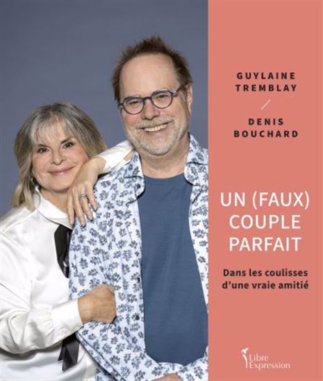 Un (faux) couple parfait : dans les coulisses d&#39;une vraie amitié - DENIS BOUCHARD - GUYLAINE TREMBLAY