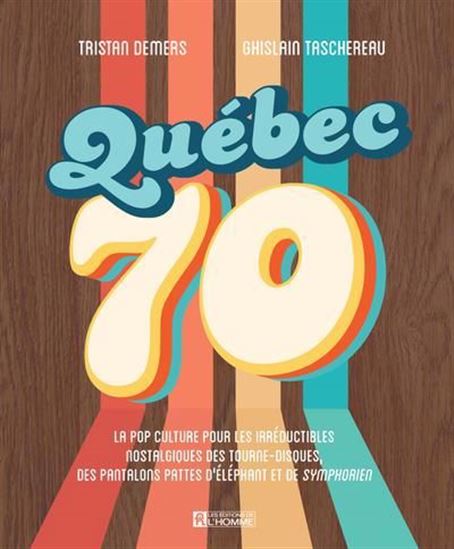 Québec 70 : La pop culture pour les irréductibles nostalgiques des tourne-disques, des pantalons pattes d’éléphant  et de Symphorien - TRISTAN DEMERS - GHISLAIN TASCHEREAU