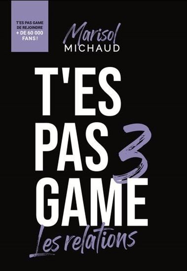 T&#39;es pas game #03 Les relations - MARISOL MICHAUD