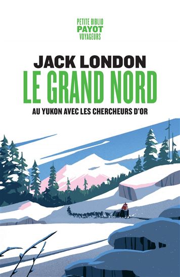 Le Grand Nord : au Yukon avec les chercheurs d&#39;or - JACK LONDON
