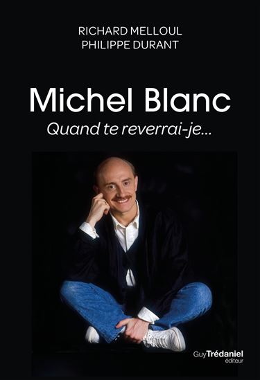 Michel Blanc, quand te reverrai-je... - PHILIPPE DURANT