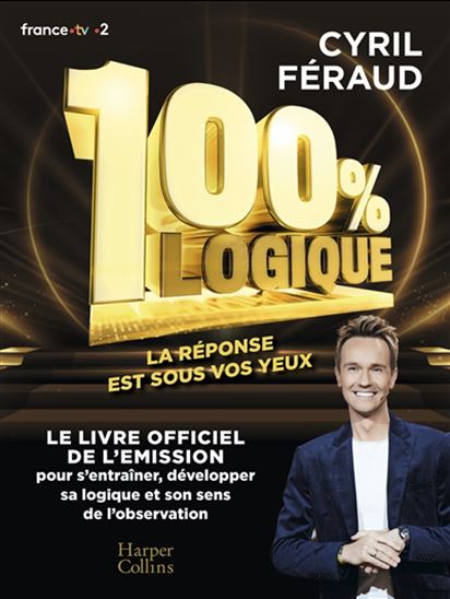 100 % logique : la réponse est sous vos yeux - CYRIL FÉRAUD