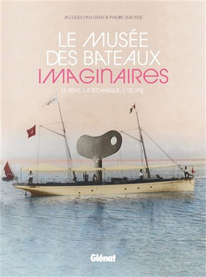 Le Musée des bateaux imaginaires : le rêve, la technique, l&#39;utopie - JACQUES VAN GEEN - PHILIPPE LABORDE
