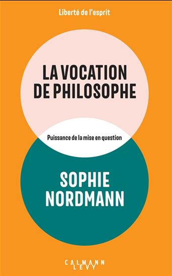 La Vocation de philosophe : puissance de la mise en question - SOPHIE NORDMANN