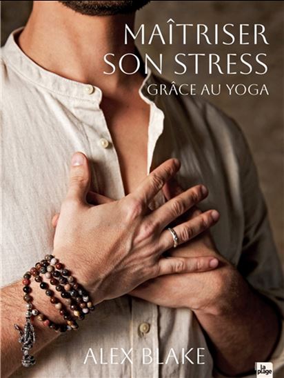 Maîtriser son stress grâce au yoga - ALEX BLAKE