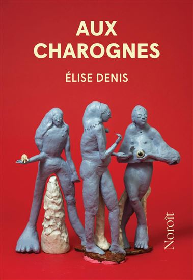 Aux charognes - ÉLISE DENIS