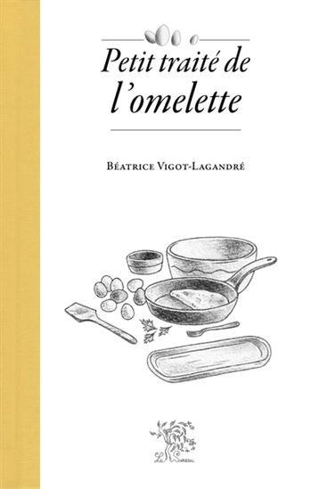 Petit traité de l&#39;omelette N. éd. - BÉATRICE VIGOT-LAGANDRÉ
