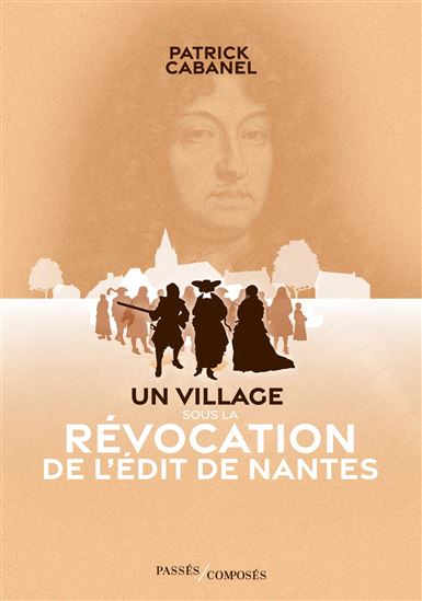 Un village sous la Révocation de l&#39;édit de Nantes - PATRICK CABANEL