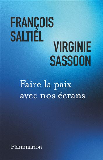 Comment faire la paix avec nos écrans - FRANÇOIS SALTIEL - VIRGINIE SASSOON