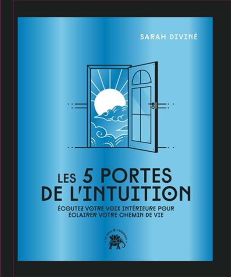 Les 5 portes de l&#39;intuition : écoutez votre voix intérieure pour éclairer votre chemin de vie Éd. collector - SARAH DIVINÉ