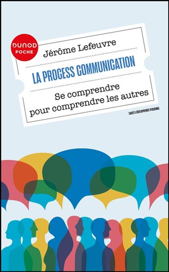 La Process communication : se comprendre pour comprendre les autres N. éd. - JÉRÔME LEFEUVRE