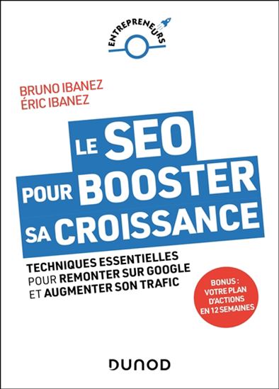 Le SEO pour booster sa croissance : techniques essentielles pour remonter sur Google et augmenter son trafic - BRUNO IBANEZ - ERIC IBANEZ