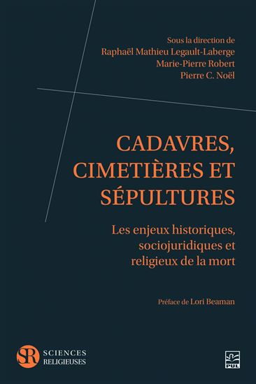 Cadavres, cimetières et sépultures : les enjeux historiques, sociojuridiques et religieux de la mort - RAPHAËL MATHIEU LEGAULT-LABERGE & AL