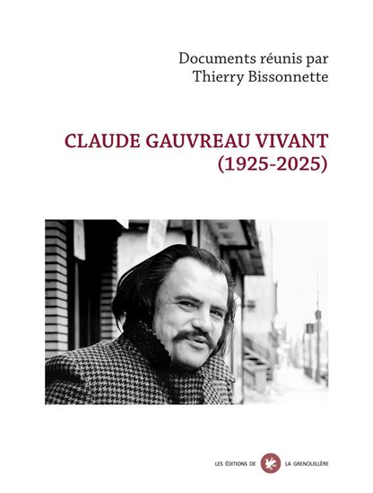 Claude Gauvreau vivant : (1925-2025) - THIERRY BISSONNETTE