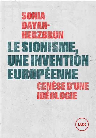 Le Sionisme, une invention européenne : Genèse d&#39;une idéologie - SONIA DAYAN-HERZBRUN