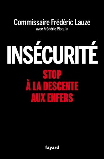 Insécurité : stop à la descente aux enfers - FRÉDÉRIC LAUZE - FRÉDÉRIC PLOQUIN
