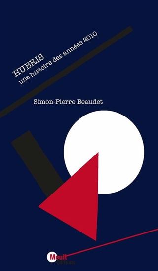 Hubris : une histoire des années 2010 - SIMON-PIERRE BEAUDET