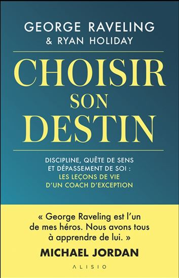 Choisir son destin : discipline, quête de sens et dépassement de soi : les leçons de vie d’un coach d'exception - GEORGE RAVELING & AL