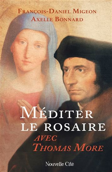 Méditer le rosaire avec Thomas More - FRANÇOIS-DANIEL MIGEON - AXELLE BONNARD