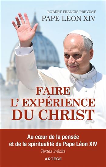 Faire l&#39;expérience du Christ : au coeur de la pensée et de la spiritualité du pape Léon XIV - PAPE LÉON XIV