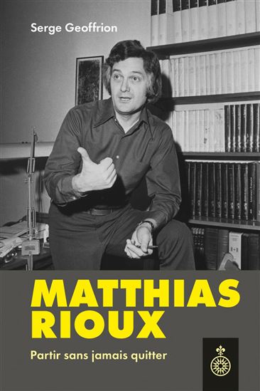 Matthias Rioux : Partir sans jamais quitter - SERGE GEOFFRION