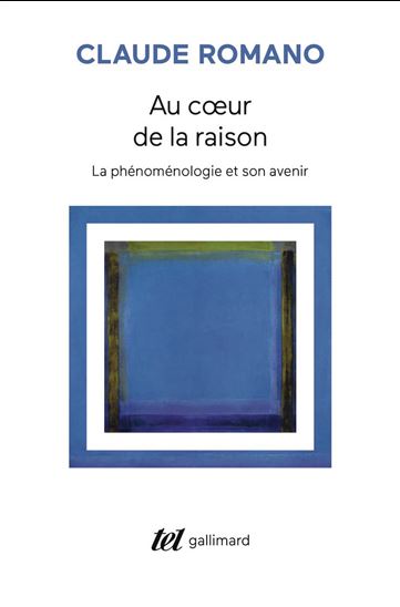 Au coeur de la raison : la phénoménologie et son avenir - CLAUDE ROMANO