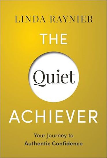 The Quiet Achiever: Your Journey to Authentic Confidence - LINDA RAYNIER