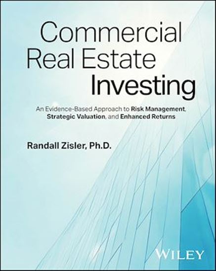 Commercial Real Estate Investing: An Evidence-Based Approach to Risk Management, Strategic Valuation, and Enhanced Returns - RANDALL ZISLER