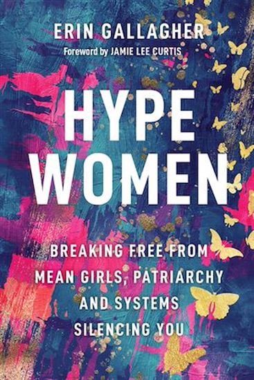 Hype Women: Breaking Free from Mean Girls, Patriarchy and Systems Silencing You - ERIN GALLAGHER