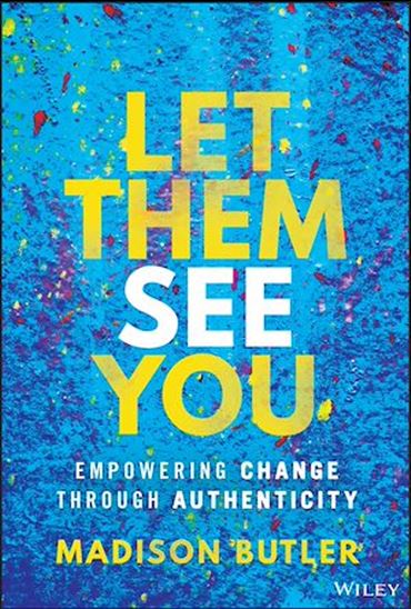 Let Them See You: Empowering Change Through Authenticity - MADISON BUTLER