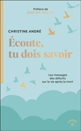 Écoute, tu dois savoir : les messages des défunts sur la vie après la mort - CHRISTINE ANDRÉ